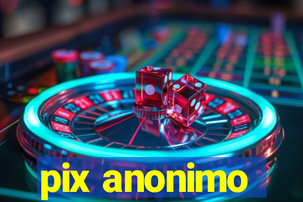 pix anonimo